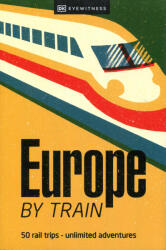 Dk Eyewitness Europe by Train - 50 Rail Trips - Unlimited Adventures (ISBN: 9780241616024)