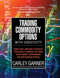 Trading Commodity Options. . . with Creativity - Garner Carley Garner (ISBN: 9781948018906)
