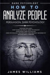 How to Analyze People: Persuasion, and Dark Psychology - 3 Books in 1 - How to Recognize The Signs Of a Toxic Person Manipulating You, and Th - James W Williams (ISBN: 9781074402105)