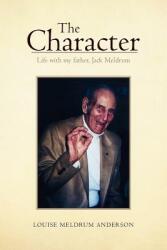 The Character: Life with My Father Jack Meldrum (ISBN: 9781465336798)