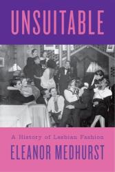 Unsuitable: A History of Lesbian Fashion - Eleanor Medhurst (ISBN: 9781805260967)