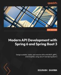 Modern API Development with Spring 6 and Spring Boot 3 - Second Edition: Design scalable, viable, and reactive APIs with REST, gRPC, and GraphQL using (ISBN: 9781804613276)