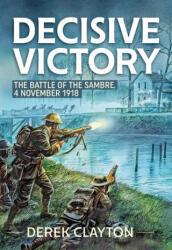 Decisive Victory: The Battle of the Sambre: 4 November 1918 (ISBN: 9781804514771)