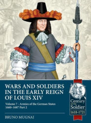 Wars and Soldiers in the Early Reign of Louis XIV Volume 7 Part 2: German Armies, 1660-1687 - Mugnai, Bruno (ISBN: 9781804514474)