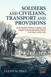 Soldiers and Civilians, Transport and Provisions: Early Modern Military Logistics and Supply Systems During the British Civil Wars, 1638-1653 (ISBN: 9781804513521)