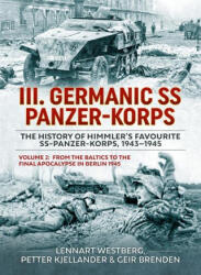 III Germanic SS Panzer-Korps. the History of Himmler's Favourite Ss-Panzer-Korps, 1943-1945 Volume 2: From the Baltics to the Final Apocalypse in Berl - Petter Kjellander, Geir Brenden (ISBN: 9781804513286)