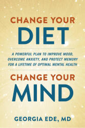 Change Your Diet, Change Your Mind: A Food-First Plan to Optimize Your Mental Health - EDE GEORGIA (ISBN: 9781538739075)