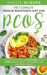 The Complete Insulin Resistance Diet for PCOS: A No-Stress Meal Plan with Easy Recipes to Stop PCOS Symptoms, Repair Your Metabolism, and Lose Weight - Maggie Glisson (ISBN: 9798606667857)