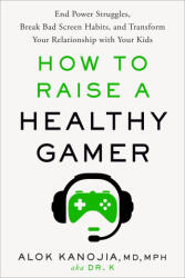 How to Raise a Healthy Gamer: End Power Struggles, Break Bad Screen Habits, and Transform Your Relationship with Your Kids - Kanojia, Alok (ISBN: 9780593582046)