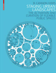 Staging Urban Landscapes - The Activation and Curation of Flexible Public Spaces (ISBN: 9783035611892)