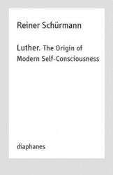 Luther. The Origin of Modern Self-Consciousness - Lectures, Vol. 12 - Reiner Schürmann (ISBN: 9783035800166)