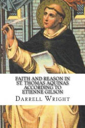 Faith and Reason in St. Thomas Aquinas According to Etienne Gilson: An Introduction to Christian Philosophy - Darrell Wright (ISBN: 9781539790693)