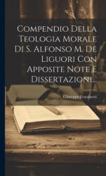 Compendio Della Teologia Morale Di S. Alfonso M. De Liguori Con Apposite Note E Dissertazioni. . . - Giuseppe Frassinetti (ISBN: 9781019383629)