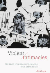Violent Intimacies - The Trans Everyday and the Making of an Urban World - Asli Zengin (ISBN: 9781478025627)