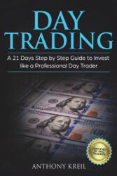 Day Trading: A 21 Days Step by Step Guide to Invest like a Professional Day Trader (Analysis of the Stock Market Using Options, For - Anthony Kreil (ISBN: 9781723128226)
