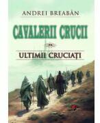 Cavalerii Crucii - Volumul 9. Ultimii cruciati - Andrei Breaban (ISBN: 9786062817534)