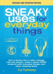 Sneaky Uses for Everyday Things Revised Edition: Turn a Penny Into a Radio Change Milk Into Plastic Make a Dozen Stem Projects with Everyday Things (ISBN: 9781524853303)