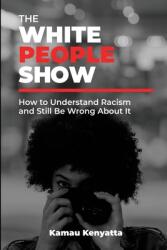 The White People Show: How To Understand Racism And Still Be Wrong About It (ISBN: 9780965065375)