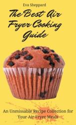 The Best Air Fryer Cooking Guide: An Unmissable Recipe Collection for Your Air Fryer Meals (ISBN: 9781803176116)