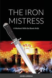 The Iron Mistress: A Workout With the Bowie Knife (ISBN: 9781667118864)