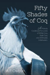50 Shades of Coq: A Parody Cookbook For Lovers of White Coq, Dark Coq, and All Shades Between. - E L Poppycock, A Fowlpun (ISBN: 9781515142027)