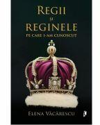 Regii si Reginele pe care i-am cunoscut - Elena Vacarescu (ISBN: 9786068998671)