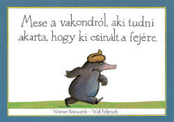 Mese a vakondról, aki tudni akarta, hogy ki csinált a fejére (ISBN: 9789634104834)