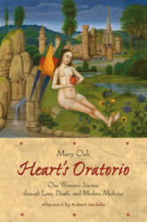 Heart's Oratorio: One Woman's Journey Through Love, Death, and Modern Medicine - Mary Oak, Robert Sardello (ISBN: 9780983226185)