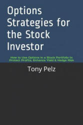 Options Strategies for the Stock Investor: How to Use Options in a Stock Portfolio to Protect Profits, Enhance Yield & Hedge Risk - Tony a. Pelz (ISBN: 9781096074243)