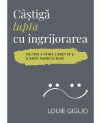 Castiga lupta cu ingrijorarea - Louie Giglio (ISBN: 9786060311836)