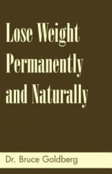 Lose Weight Permanently And Naturally - Bruce Goldberg (ISBN: 9781579680152)