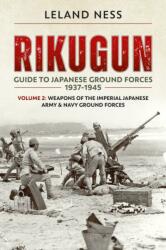 Rikugun: Guide to Japanese Ground Forces 1937-1945 - Leland S. Ness (ISBN: 9781909982758)