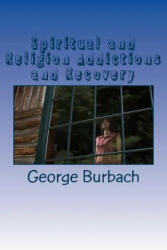 Spiritual and Religion Addictions and Recovery: When devotion turns into Addiction - George Burbach (ISBN: 9781478110255)