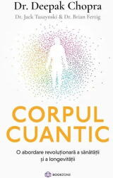 Corpul Cuantic, Dr. Brian Fertig, Dr. Jack Tuszynski, Dr. Deepak Chopra - Editura Bookzone (ISBN: 9786303052007)