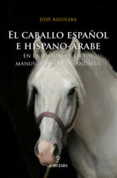 El caballo español e hispano-árabe - Aguilera Pleguezuelo, José (2006)
