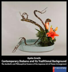 CONTEMPORARY IKEBANA AND ITS TRADITIONAL BACKGROUND - Ayako Graefe, Helmuth E. Günther (2017)