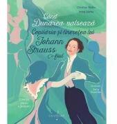 Cand Dunarea valseaza. Copilaria si tineretea lui Johann Strauss fiul - Irina Sarbu, Cristina Sarbu (ISBN: 9786067471885)