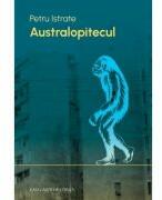 Australopitecul - Petru Istrate (ISBN: 9786061722785)