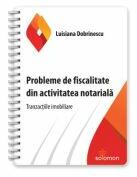 Probleme de fiscalitate din activitatea notariala. Tranzactiile imobiliare - Luisiana Dobrinescu (ISBN: 9786069628560)