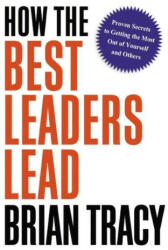 How the Best Leaders Lead: Proven Secrets to Getting the Most Out of Yourself and Others (2023)