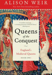 Queens of the Conquest: England's Medieval Queens Book One - Alison Weir (2018)