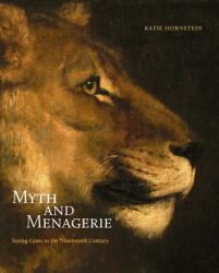 Myth and Menagerie - Seeing Lions in the Nineteenth Century - Katie Hornstein (ISBN: 9780300253207)