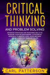 Critical Thinking And Problem Solving: Advanced Strategies and Reasoning Skills to Increase Your Decision Making. A Systematic Approach to Master Logi (ISBN: 9781655221712)