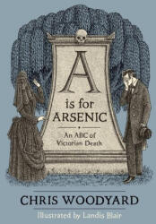 A is for Arsenic: An ABC of Victorian Death - Landis Blair (ISBN: 9780988192546)