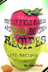 Protein Powder Shakes and Green Smoothie Recipes: 102 Recipes - John Redd (ISBN: 9781511969154)