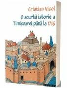 O scurta istorie a Timisoarei pana la 1716 - Cristian Vicol (ISBN: 9786067262438)