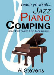 teach yoursefl. . . Jazz Piano Comping: for cocktail, combo and big band pianists - Al Stevens (ISBN: 9780988662391)