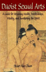 Daoist Sexual Arts: A Guide for Attaining Health, Youthfulness, Vitality, and Awakening the Spirit - Stuart Alve Olson, Patrick D Gross (2015)