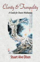 Clarity and Tranquility: A Guide for Daoist Meditation - Stuart Alve Olson, Patrick D Gross (2015)