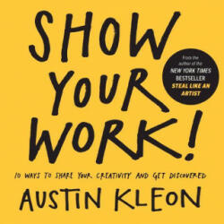 Show Your Work! : 10 Ways to Share Your Creativity and Get Discovered - Austin Kleon (ISBN: 9780606356398)